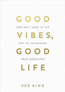 Good Vibes, Good Life: How Self-Love Is the Key to Unlocking Your Greatness