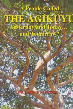 A People Called The Agikuyu: Yesterday, Today and Tomorrow