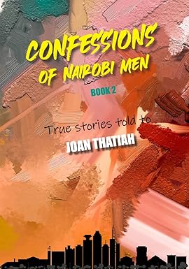 Confessions of Nairobi Men Book 2: True Stories told to Joan Thatiah