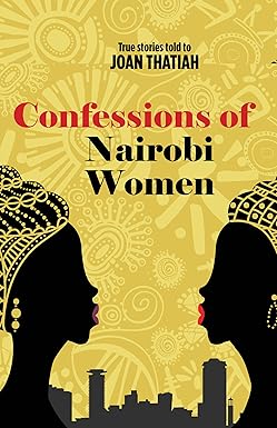 Confessions of Nairobi Women: True Stories told to Joan Thatiah